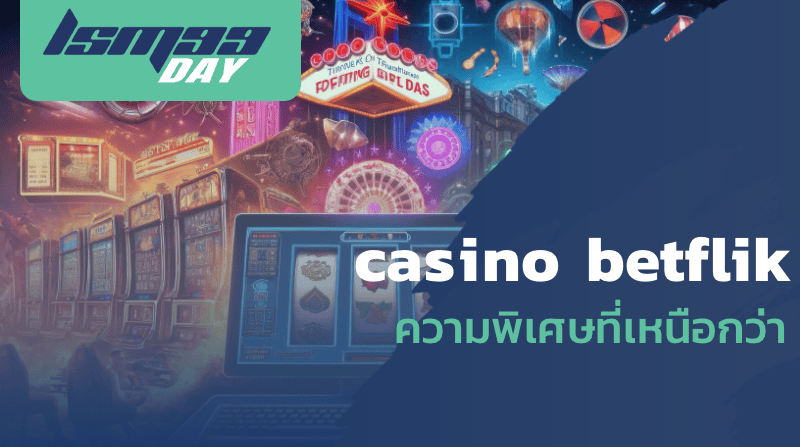 casino betflik ความพิเศษที่เหนือกว่า